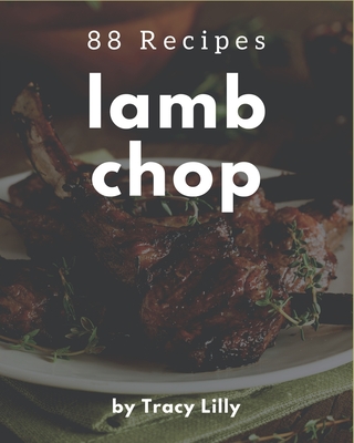 88 Lamb Chop Recipes: A Lamb Chop Cookbook You Will Love - Lilly, Tracy