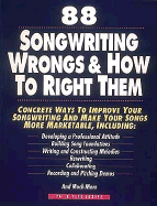 88 Songwriting Wrongs and How to Right Them: Concrete Ways to Improve Your Songwriting and Make Your Songs More Marketable