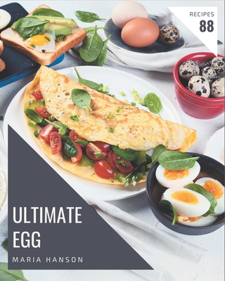 88 Ultimate Egg Recipes: Make Cooking at Home Easier with Egg Cookbook! - Hanson, Maria