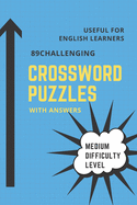 89 Challenging Crossword Puzzles Book Medium Difficulty Level: Useful for English learners or native English speaker for brain teaser by doing fun puzzles in your free time Executive Size (6"x9")