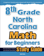 8th Grade North Carolina Math for Beginners: Standardized Testing and Home Schooling Study Guide