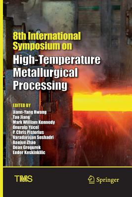 8th International Symposium on High-Temperature Metallurgical Processing - Hwang, Jiann-Yang (Editor), and Jiang, Tao (Editor), and Kennedy, Mark William (Editor)