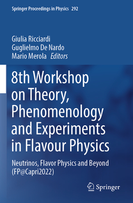 8th Workshop on Theory, Phenomenology and Experiments in Flavour Physics: Neutrinos, Flavor Physics and Beyond (FP@Capri2022) - Ricciardi, Giulia (Editor), and De Nardo, Guglielmo (Editor), and Merola, Mario (Editor)