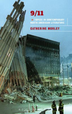 9/11: Topics in Contemporary North American Literature - Morley, Catherine, Professor (Editor), and Graham, Sarah, Ma (Editor)