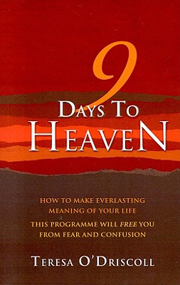 9 Days to Heaven: How to Make Everlasting Meaning of Your Life - O'Driscoll, Teresa