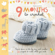 9 Months to Crochet: Count down to the big day with crochet! 25 projects to make while you wait