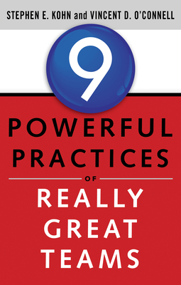 9 Powerful Practices of Really Great Teams - Kohn, Stephen, and O'Connell, Vincent