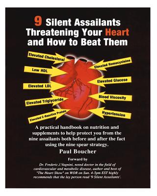 9 Silent Assailants Threatening Your Heart and How to Beat Them: A practical handbook on nutrition and supplements to help protect you both before and after the fact using the nine spear strategy - Vagnini, Frederic J (Foreword by), and Boucher, Paul