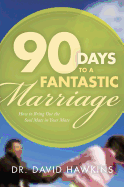 90 Days to a Fantastic Marriage: How to Bring Out the Soul Mate in Your Mate