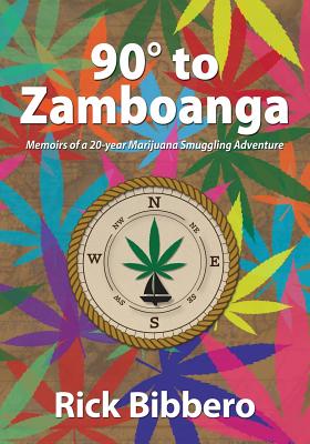 90 Degrees to Zamboanga: Memoirs of a 20-year Marijuana Smuggling Adventure - Bibbero, Rick