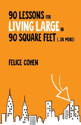 90 Lessons for Living Large in 90 Square Feet (...or more) - Cohen, Felice