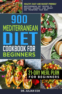 900 Mediterranean diet cookbook for beginners: Healthy, Easy and Budget-Friendly Mediterranean Diet Recipes to Reinvent Yourself, Lose Weight and Transform your Body - 21-Day Meal Plan for Beginners.