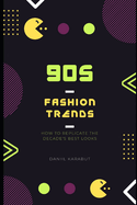 90s Fashion Trends: How to Replicate the Decade's Best Looks