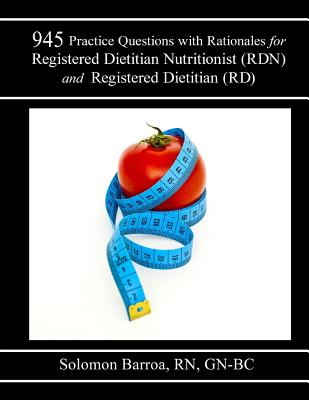 945 Practice Questions with Rationale for Registered Dietitian Nutritionist (RDN) and Registered Dietitian (RD) - Barroa R N, Solomon