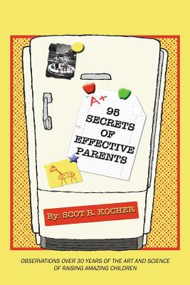 95 Secrets of Effective Parents: Observations over 30 years of the art and science of raising amazing children - Kocher, Scot R