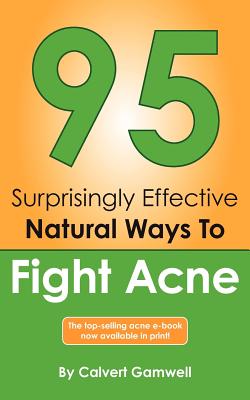 95 Surprisingly Effective Natural Ways To Fight Acne - Henry, Amber (Editor), and Gamwell, Calvert