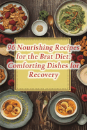 96 Nourishing Recipes for the Brat Diet: Comforting Dishes for Recovery