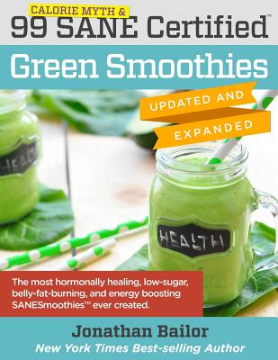 99 Calorie Myth & SANE Certified Green Smoothies (Updated and Expanded): The Most Hormonally Healing, Low-Sugar, Belly-Fat-Burning, and Energy Boosting Green Smoothies Ever Created! - Hyman, Mark, Dr. (Contributions by), and Northrup, Christiane (Contributions by), and Davis, William (Contributions by)