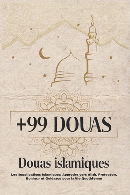 +99 Douas: Douas islamiques: Les Supplications Islamiques: Approche vers Allah, Protection, Bonheur et Guidance pour la Vie Quotidienne - Muslim, Ayoub