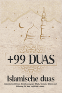 +99 Duas: Islamische Duas: Islamische Bitten: Ann?herung an Allah, Schutz, Gl?ck und F?hrung f?r das t?gliche Leben.