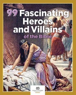 99 Fascinating Heroes and Villains of the Bible - Museum of the Bible Books