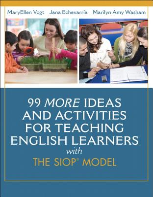 99 MORE Ideas and Activities for Teaching English Learners with the SIOP Model - Vogt, MaryEllen, and Echevarria, Jana, and Washam, Marilyn