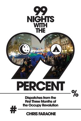 99 Nights with the 99 Percent (2016 Reissue): Dispatches from the First Three Months of the Occupy Revolution - Faraone, Chris, and Rico-Dimas, Alfredo (Designer)