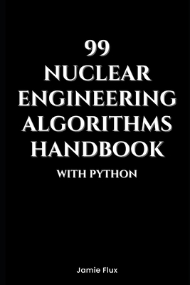 99 Nuclear Engineering Algorithms Handbook With Python - Flux, Jamie