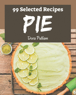 99 Selected Pie Recipes: A Pie Cookbook You Won't be Able to Put Down