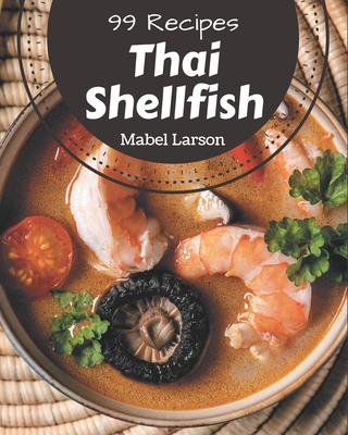 99 Thai Shellfish Recipes: A Thai Shellfish Cookbook for Your Gathering - Larson, Mabel