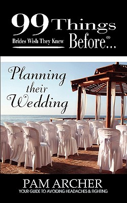 99 Things Brides Wish They Knew Before Planning Their Wedding - Archer, Pam, and Marks, Ginger (Designer)