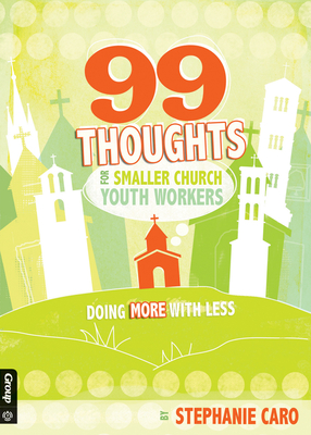 99 Thoughts for Smaller Church Youth Workers: Doing More with Less - Caro, Stephanie