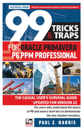 99 Tricks and Traps for Oracle Primavera P6 PPM Professional: The Casual User's Survival Guide Updated for Version 22