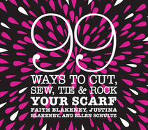 99 Ways to Cut, Sew, Tie & Rock Your Scarf - Blakeney, Faith, and Blakeney, Justina, and Schultz, Ellen