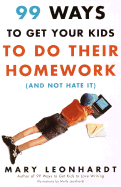 99 Ways to Get Your Kids to Do Their Homework: (And Not Hate It)
