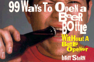 99 Ways to Open a Beer Bottle...Without a Bottle Opener - Stern, Brett