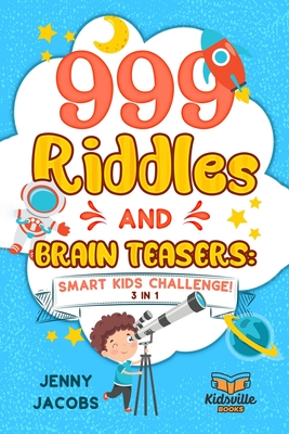 999 Riddles and Brain Teasers: Smart Kids Challenge (3 In 1): Fun, Difficult and Challenging Logic Puzzles and Trick Questions Fun for Children and Teens 7-9, 8-12 - Books, Kidsville, and Jacobs, Jenny