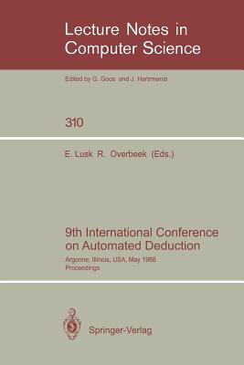 9th International Conference on Automated Deduction: Argonne, Illinois, Usa, May 23-26, 1988. Proceedings - Lusk, Ewing (Editor), and Overbeek, Ross (Editor)