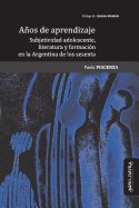 Aos de Aprendizaje: Subjetividad Adolescente, Literatura Y Formaci?n En La Argentina de Los Sesenta