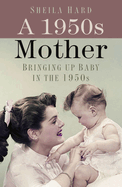A 1950s Mother: Bringing up Baby in the 1950s