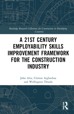 A 21st Century Employability Skills Improvement Framework for the Construction Industry - Aliu, John, and Aigbavboa, Clinton, and Thwala, Wellington