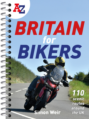 A A-Z Britain for Bikers: 100 Scenic Routes Around the UK: 100 Scenic Routes Around the UK - A-Z Maps, and Weir, Simon