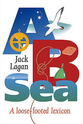 A B Sea: A Loose-Footed Lexicon - Lagan, Jack