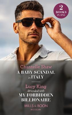 A Baby Scandal In Italy / Stranded With My Forbidden Billionaire: Mills & Boon Modern: A Baby Scandal in Italy / Stranded with My Forbidden Billionaire - Shaw, Chantelle, and King, Lucy