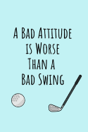 A Bad Attitude Is Worse Than A Bad Swing: Funny Golf Journal Notebook Gifts, 6 x 9 inch, 120 Lined