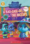 A Bad Case of Hiccups (Super Monsters Level One Reader): Volume 1