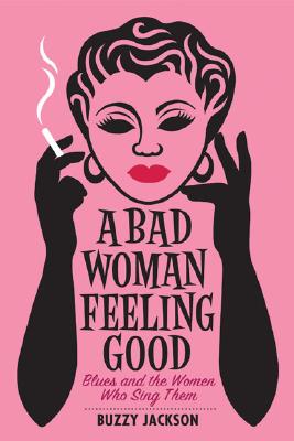 A Bad Woman Feeling Good: Blues and the Women Who Sing Them - Jackson, Buzzy