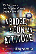 A Badge, a Gun, an Attitude: 25 Years as a Los Angeles County Deputy Sheriff