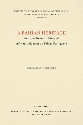 A Bahian Heritage: An Ethnolinguistic Study of African Influences on Bahian Portuguese - Megenney, William W