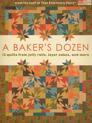 A Baker's Dozen: 13 Quilts from Jelly Rolls, Layer Cakes, and More - Patchwork Place (Creator)